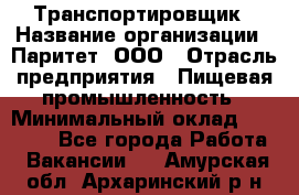 Транспортировщик › Название организации ­ Паритет, ООО › Отрасль предприятия ­ Пищевая промышленность › Минимальный оклад ­ 28 000 - Все города Работа » Вакансии   . Амурская обл.,Архаринский р-н